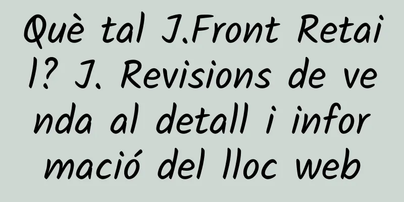 Què tal J.Front Retail? J. Revisions de venda al detall i informació del lloc web