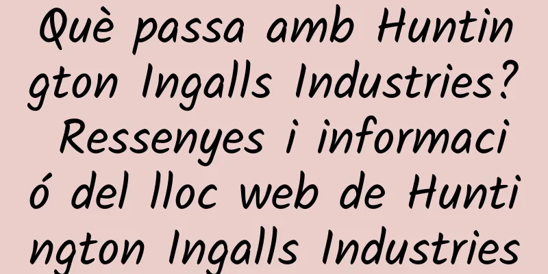 Què passa amb Huntington Ingalls Industries? Ressenyes i informació del lloc web de Huntington Ingalls Industries