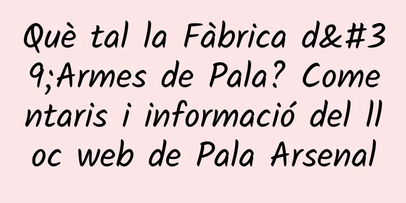 Què tal la Fàbrica d'Armes de Pala? Comentaris i informació del lloc web de Pala Arsenal