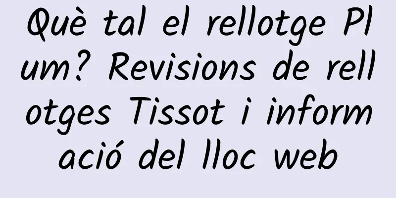 Què tal el rellotge Plum? Revisions de rellotges Tissot i informació del lloc web