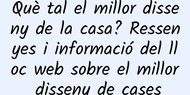 Què tal el millor disseny de la casa? Ressenyes i informació del lloc web sobre el millor disseny de cases
