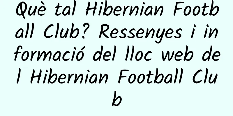 Què tal Hibernian Football Club? Ressenyes i informació del lloc web del Hibernian Football Club