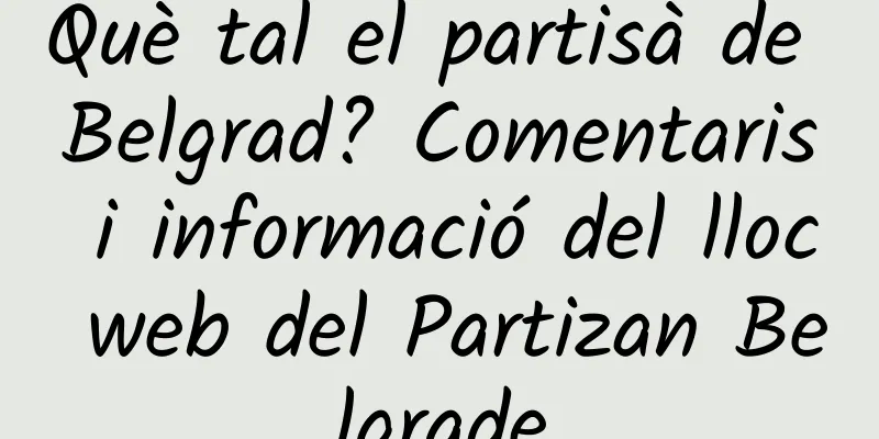 Què tal el partisà de Belgrad? Comentaris i informació del lloc web del Partizan Belgrade