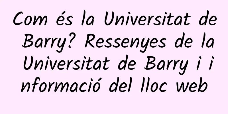 Com és la Universitat de Barry? Ressenyes de la Universitat de Barry i informació del lloc web
