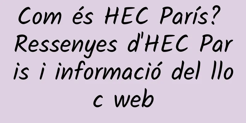 Com és HEC París? Ressenyes d'HEC Paris i informació del lloc web