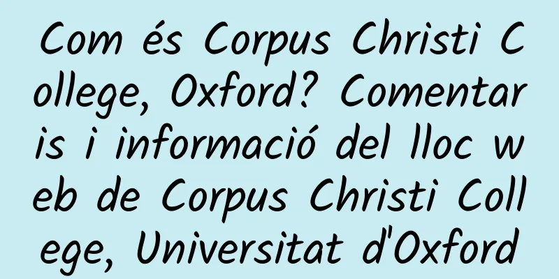 Com és Corpus Christi College, Oxford? Comentaris i informació del lloc web de Corpus Christi College, Universitat d'Oxford