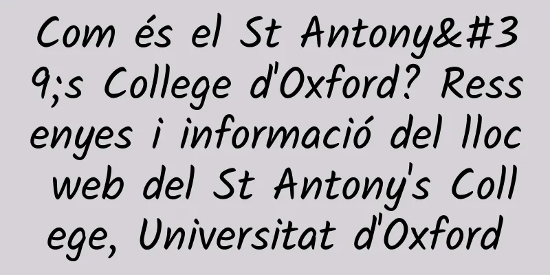 Com és el St Antony's College d'Oxford? Ressenyes i informació del lloc web del St Antony's College, Universitat d'Oxford