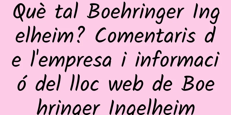 Què tal Boehringer Ingelheim? Comentaris de l'empresa i informació del lloc web de Boehringer Ingelheim
