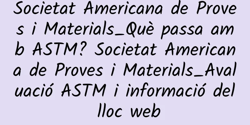 Societat Americana de Proves i Materials_Què passa amb ASTM? Societat Americana de Proves i Materials_Avaluació ASTM i informació del lloc web