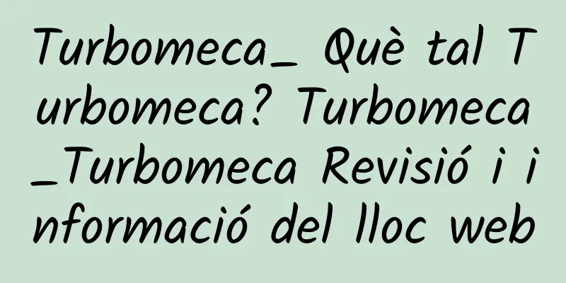 Turbomeca_ Què tal Turbomeca? Turbomeca_Turbomeca Revisió i informació del lloc web