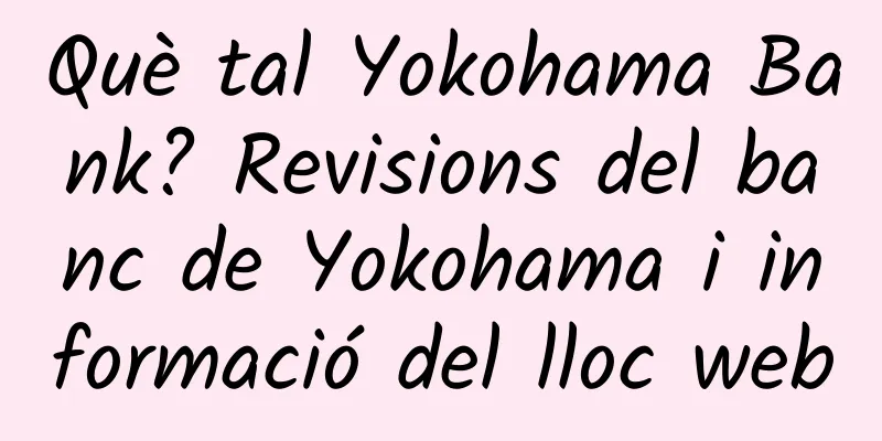 Què tal Yokohama Bank? Revisions del banc de Yokohama i informació del lloc web