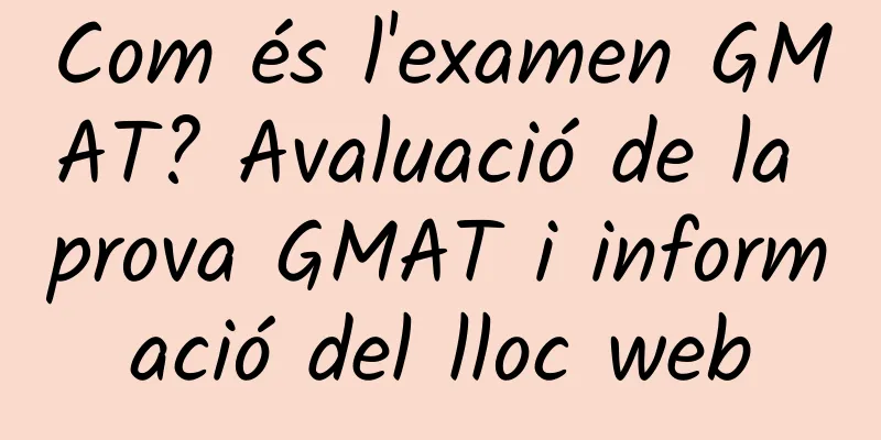 Com és l'examen GMAT? Avaluació de la prova GMAT i informació del lloc web