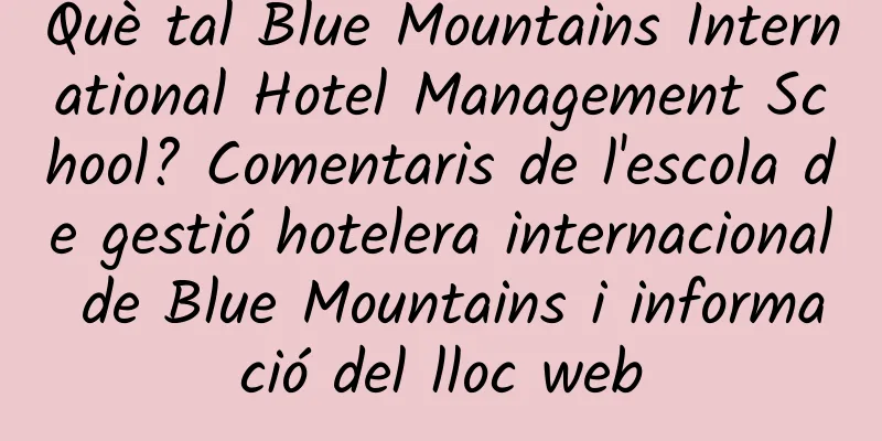 Què tal Blue Mountains International Hotel Management School? Comentaris de l'escola de gestió hotelera internacional de Blue Mountains i informació del lloc web