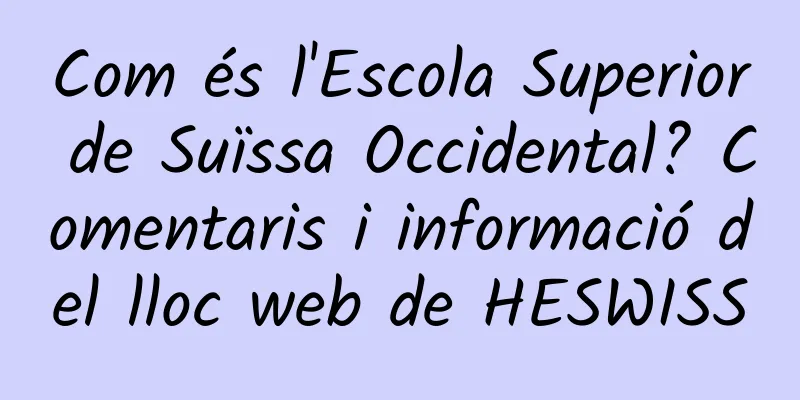 Com és l'Escola Superior de Suïssa Occidental? Comentaris i informació del lloc web de HESWISS