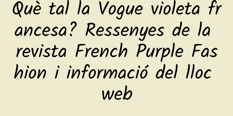 Què tal la Vogue violeta francesa? Ressenyes de la revista French Purple Fashion i informació del lloc web