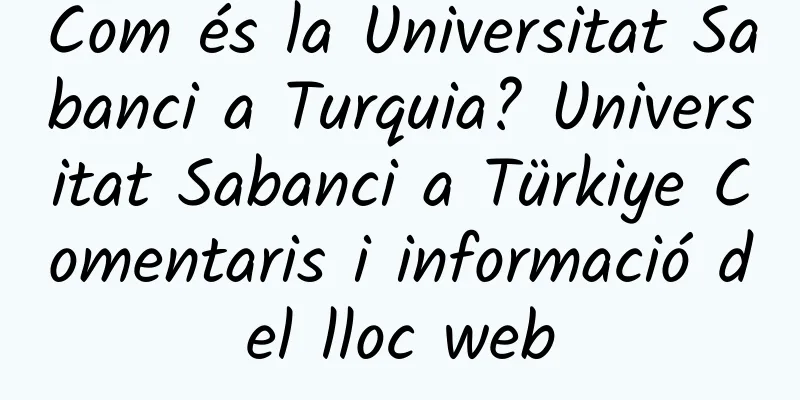 Com és la Universitat Sabanci a Turquia? Universitat Sabanci a Türkiye Comentaris i informació del lloc web