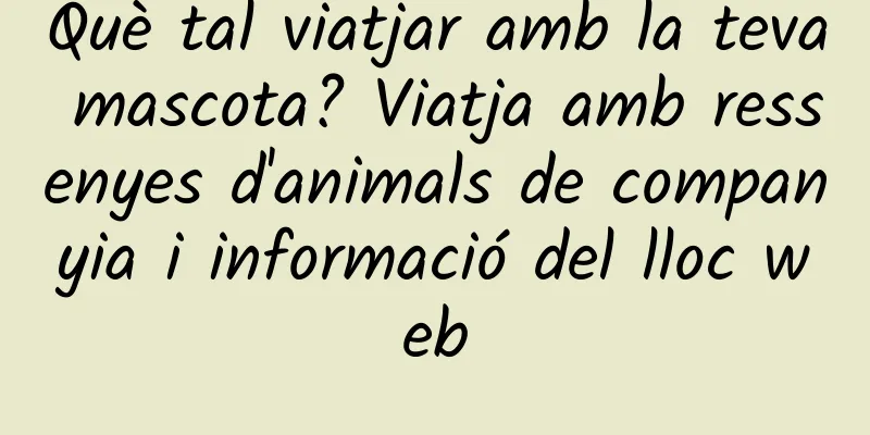 Què tal viatjar amb la teva mascota? Viatja amb ressenyes d'animals de companyia i informació del lloc web