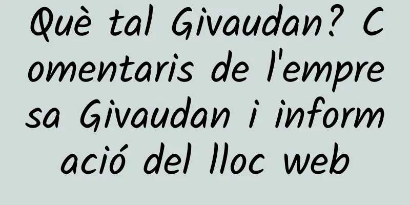 Què tal Givaudan? Comentaris de l'empresa Givaudan i informació del lloc web