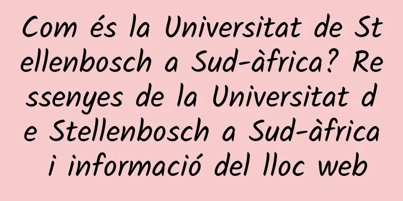 Com és la Universitat de Stellenbosch a Sud-àfrica? Ressenyes de la Universitat de Stellenbosch a Sud-àfrica i informació del lloc web