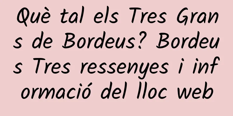 Què tal els Tres Grans de Bordeus? Bordeus Tres ressenyes i informació del lloc web