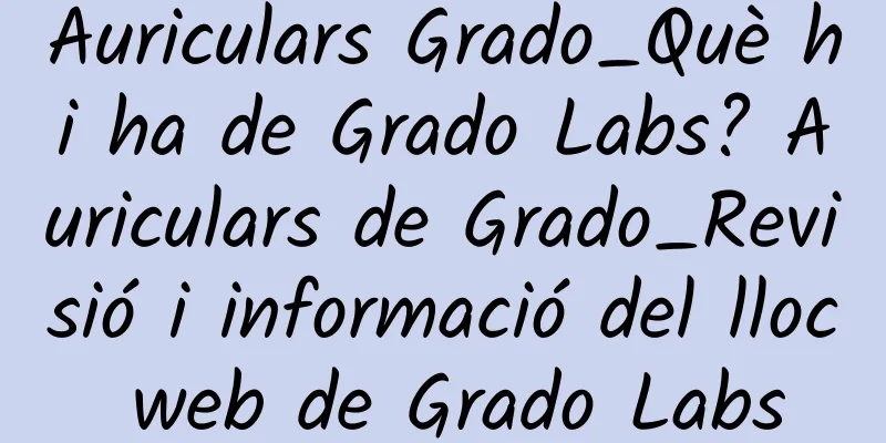 Auriculars Grado_Què hi ha de Grado Labs? Auriculars de Grado_Revisió i informació del lloc web de Grado Labs
