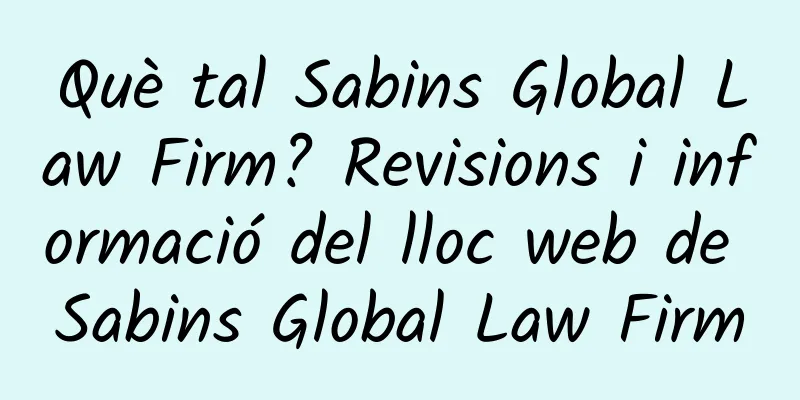 Què tal Sabins Global Law Firm? Revisions i informació del lloc web de Sabins Global Law Firm