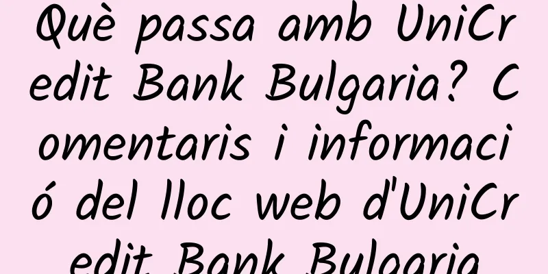 Què passa amb UniCredit Bank Bulgaria? Comentaris i informació del lloc web d'UniCredit Bank Bulgaria