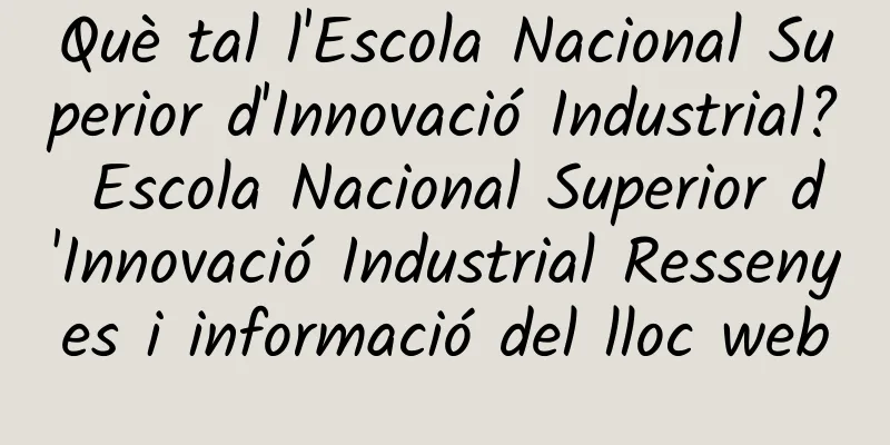 Què tal l'Escola Nacional Superior d'Innovació Industrial? Escola Nacional Superior d'Innovació Industrial Ressenyes i informació del lloc web