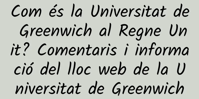 Com és la Universitat de Greenwich al Regne Unit? Comentaris i informació del lloc web de la Universitat de Greenwich