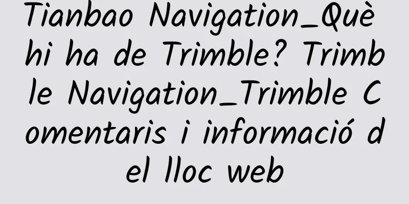 Tianbao Navigation_Què hi ha de Trimble? Trimble Navigation_Trimble Comentaris i informació del lloc web