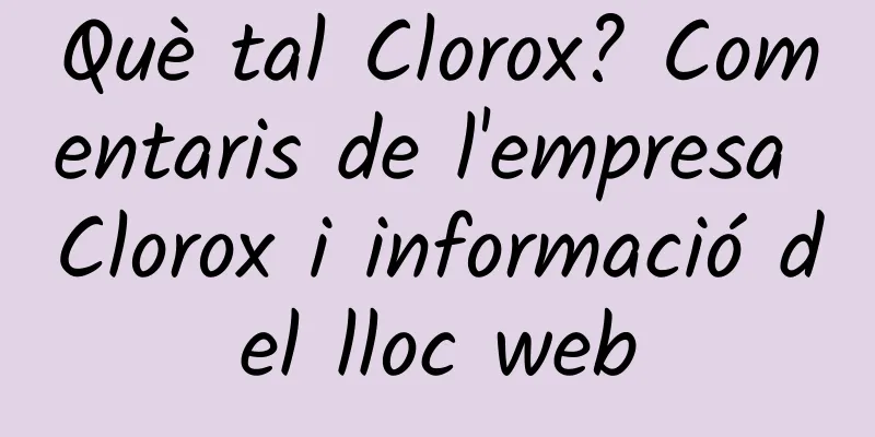 Què tal Clorox? Comentaris de l'empresa Clorox i informació del lloc web