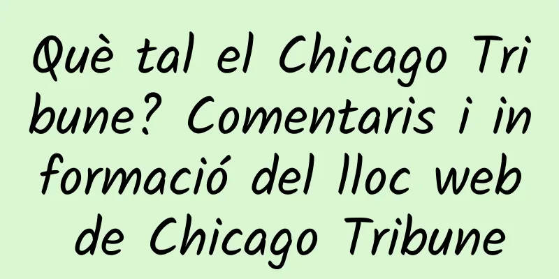 Què tal el Chicago Tribune? Comentaris i informació del lloc web de Chicago Tribune