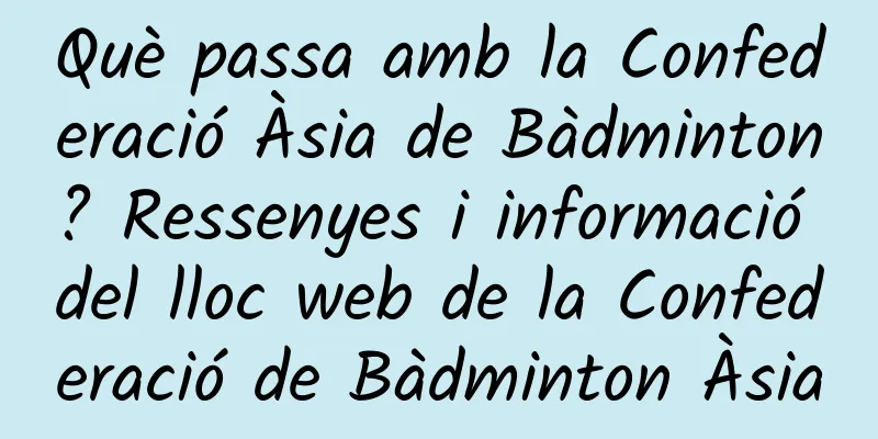 Què passa amb la Confederació Àsia de Bàdminton? Ressenyes i informació del lloc web de la Confederació de Bàdminton Àsia