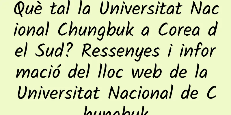 Què tal la Universitat Nacional Chungbuk a Corea del Sud? Ressenyes i informació del lloc web de la Universitat Nacional de Chungbuk