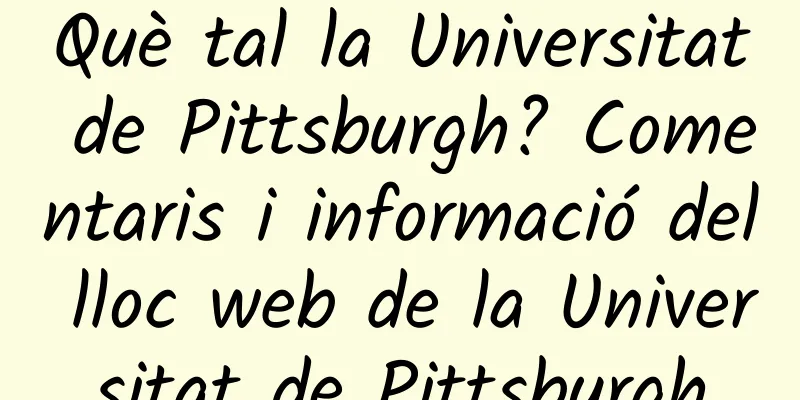 Què tal la Universitat de Pittsburgh? Comentaris i informació del lloc web de la Universitat de Pittsburgh