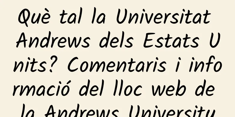 Què tal la Universitat Andrews dels Estats Units? Comentaris i informació del lloc web de la Andrews University