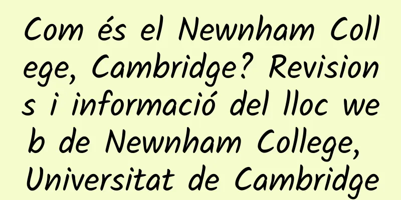 Com és el Newnham College, Cambridge? Revisions i informació del lloc web de Newnham College, Universitat de Cambridge