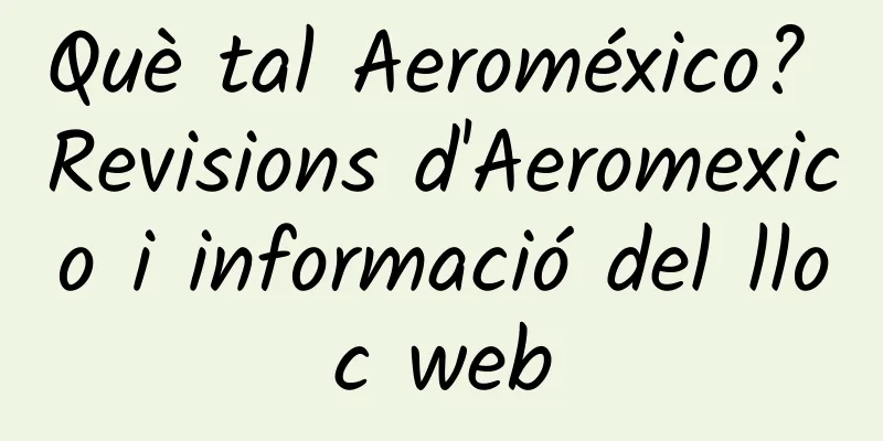 Què tal Aeroméxico? Revisions d'Aeromexico i informació del lloc web