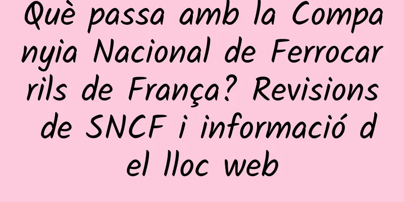 Què passa amb la Companyia Nacional de Ferrocarrils de França? Revisions de SNCF i informació del lloc web