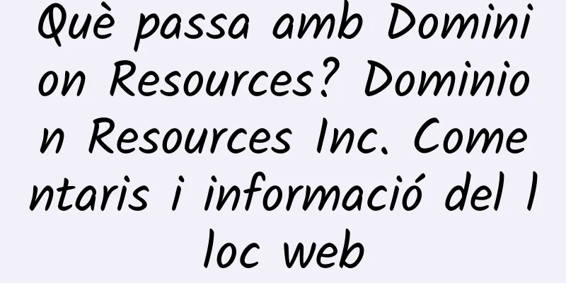 Què passa amb Dominion Resources? Dominion Resources Inc. Comentaris i informació del lloc web