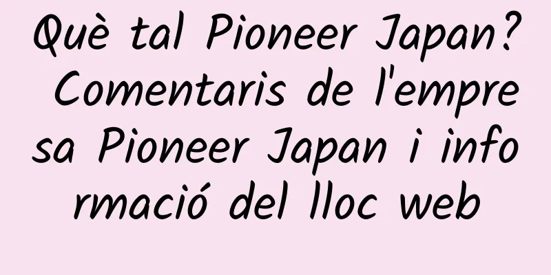 Què tal Pioneer Japan? Comentaris de l'empresa Pioneer Japan i informació del lloc web