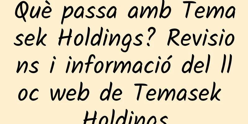 Què passa amb Temasek Holdings? Revisions i informació del lloc web de Temasek Holdings