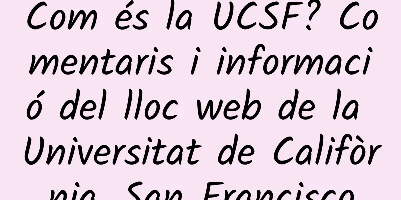 Com és la UCSF? Comentaris i informació del lloc web de la Universitat de Califòrnia, San Francisco