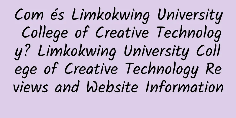Com és Limkokwing University College of Creative Technology? Limkokwing University College of Creative Technology Reviews and Website Information