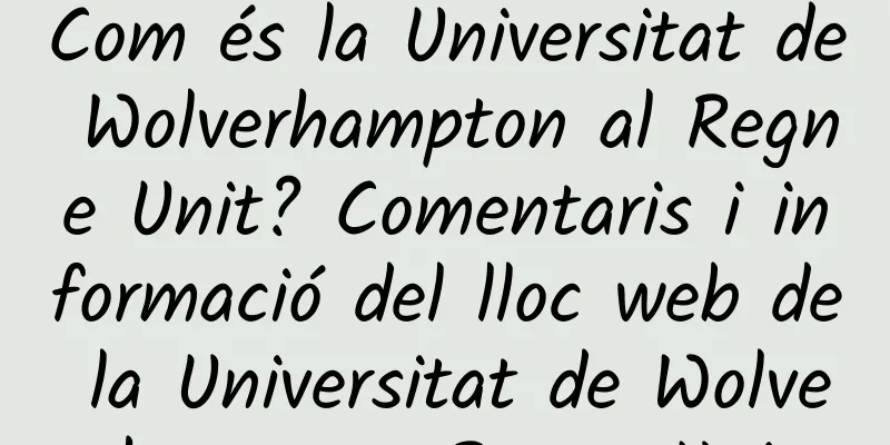 Com és la Universitat de Wolverhampton al Regne Unit? Comentaris i informació del lloc web de la Universitat de Wolverhampton, Regne Unit
