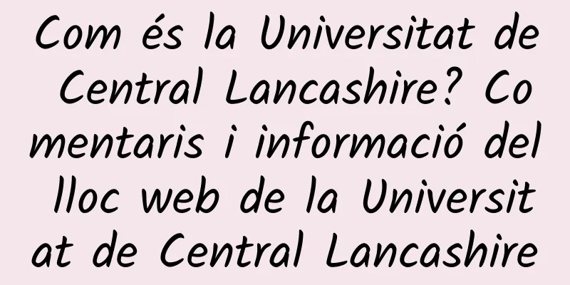 Com és la Universitat de Central Lancashire? Comentaris i informació del lloc web de la Universitat de Central Lancashire