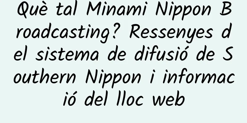 Què tal Minami Nippon Broadcasting? Ressenyes del sistema de difusió de Southern Nippon i informació del lloc web