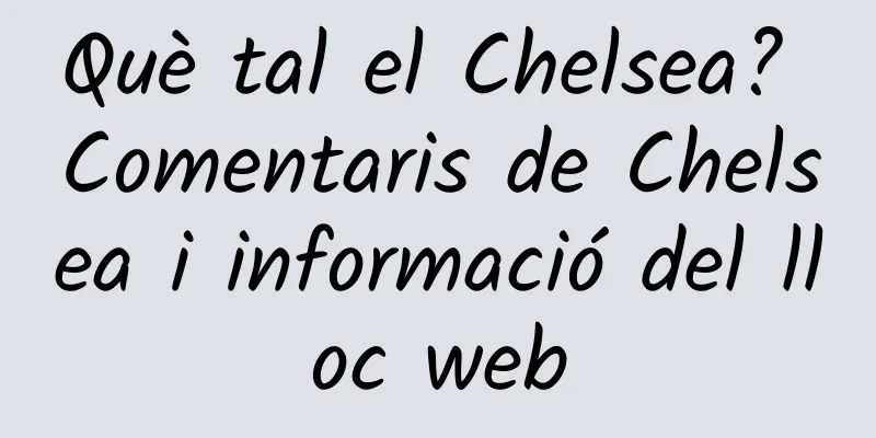 Què tal el Chelsea? Comentaris de Chelsea i informació del lloc web