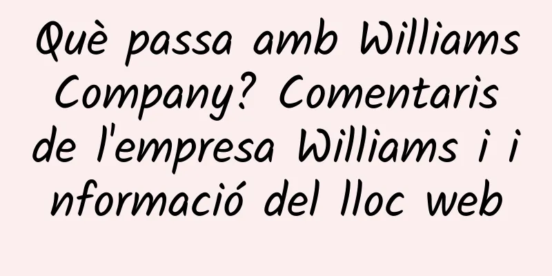 Què passa amb Williams Company? Comentaris de l'empresa Williams i informació del lloc web