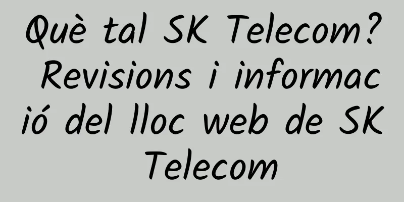 Què tal SK Telecom? Revisions i informació del lloc web de SK Telecom